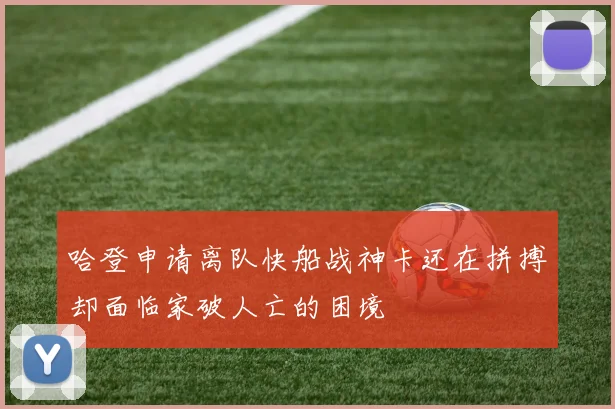 哈登申请离队快船战神卡还在拼搏却面临家破人亡的困境