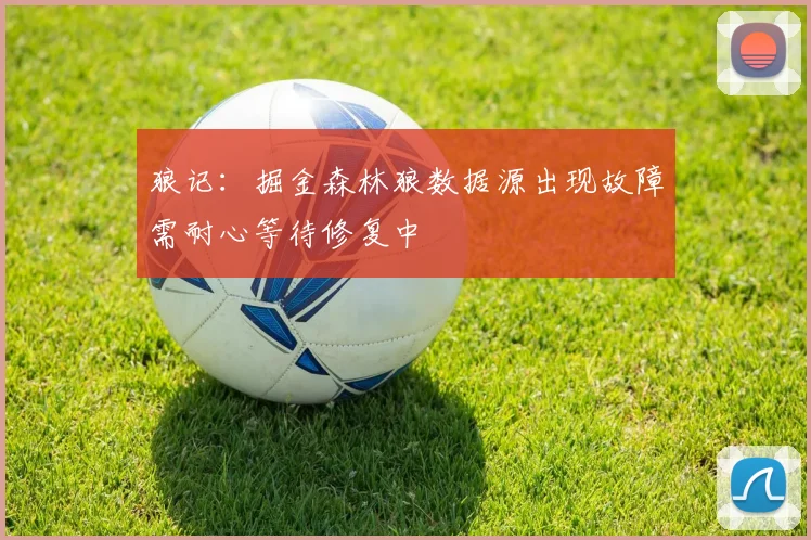 狼记：掘金森林狼数据源出现故障需耐心等待修复中