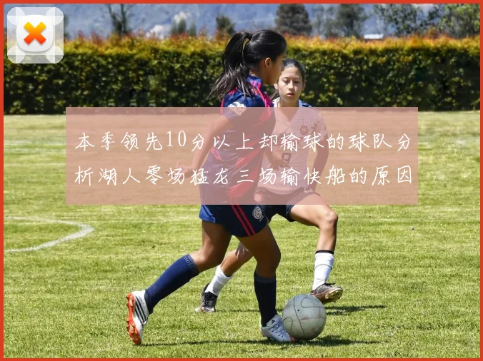 本季领先10分以上却输球的球队分析湖人零场猛龙三场输快船的原因