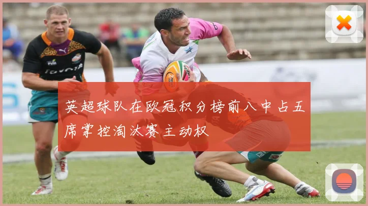 英超球队在欧冠积分榜前八中占五席掌控淘汰赛主动权