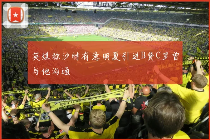 英媒称沙特有意明夏引进B费C罗曾与他沟通